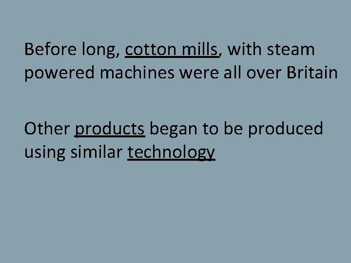 Before long, cotton mills, with steam powered machines were all over Britain Other products