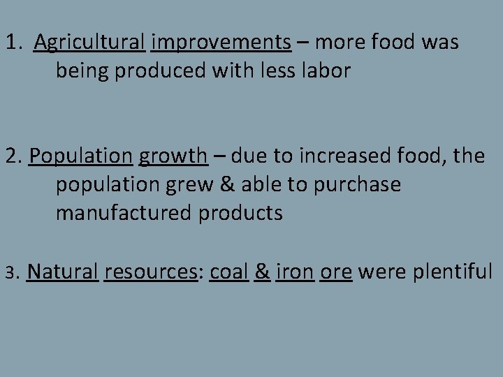 1. Agricultural improvements – more food was being produced with less labor 2. Population