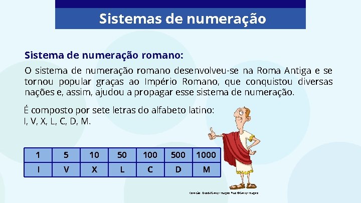 Sistemas de numeração Sistema de numeração romano: O sistema de numeração romano desenvolveu-se na