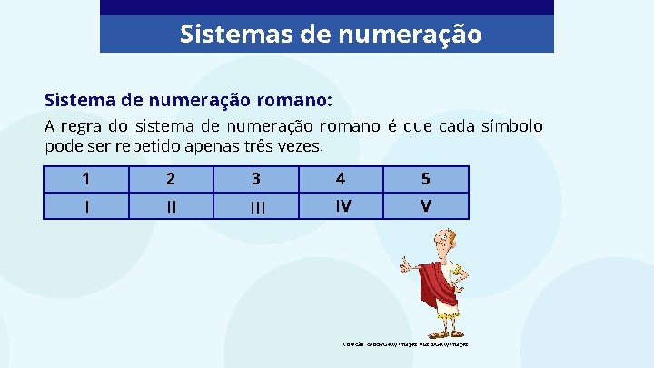 Sistemas de numeração Sistema de numeração romano: A regra do sistema de numeração romano