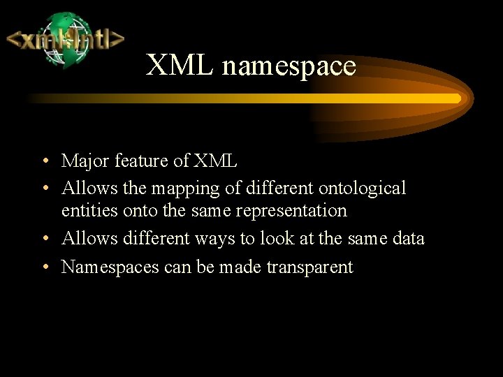 XML namespace • Major feature of XML • Allows the mapping of different ontological