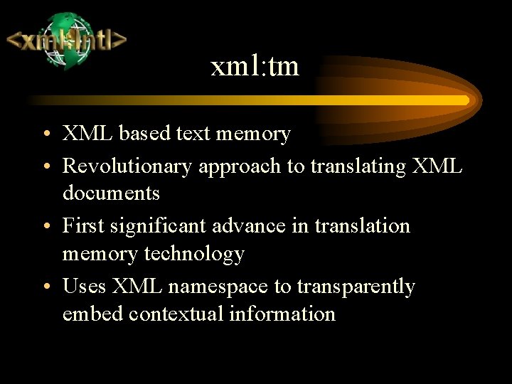 xml: tm • XML based text memory • Revolutionary approach to translating XML documents