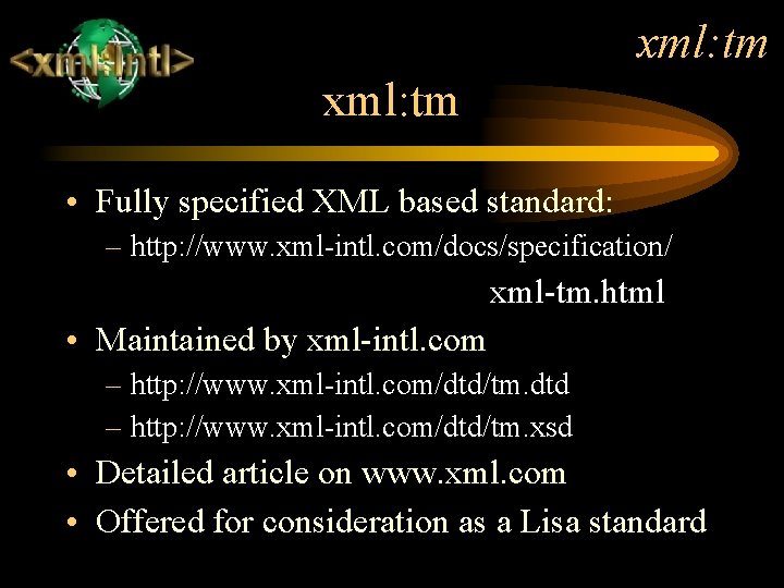 xml: tm • Fully specified XML based standard: – http: //www. xml-intl. com/docs/specification/ xml-tm.