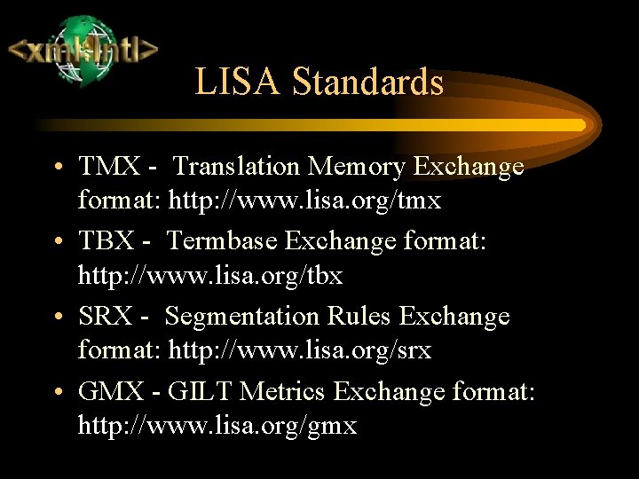 LISA Standards • TMX - Translation Memory Exchange format: http: //www. lisa. org/tmx •