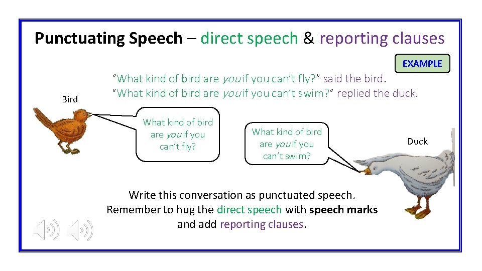 Punctuating Speech – direct speech & reporting clauses EXAMPLE Bird “What kind of bird