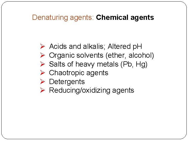 Denaturing agents: Chemical agents Ø Ø Ø Acids and alkalis; Altered p. H Organic