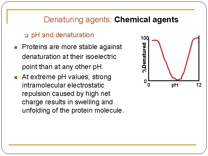 Denaturing agents: Chemical agents n n p. H and denaturation Proteins are more stable