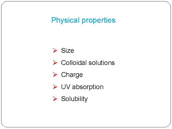 Physical properties Ø Size Ø Colloidal solutions Ø Charge Ø UV absorption Ø Solubility