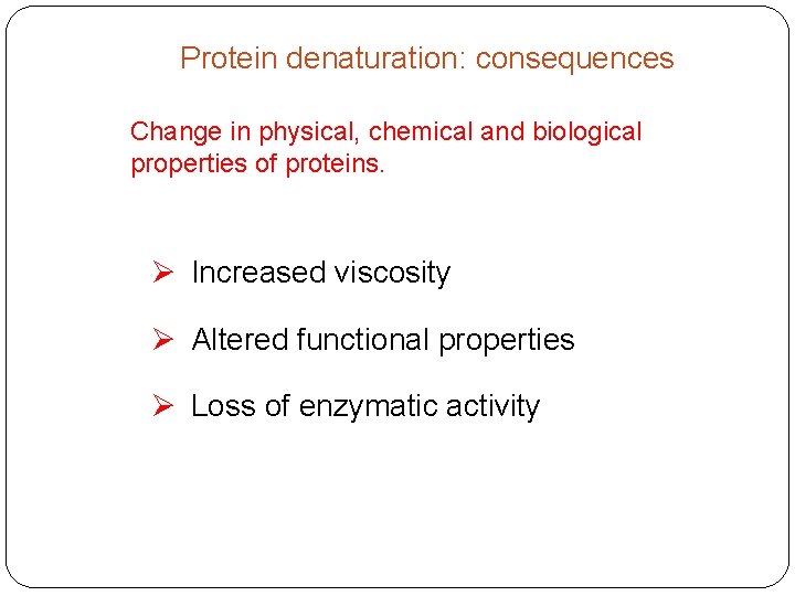 Protein denaturation: consequences Change in physical, chemical and biological properties of proteins. Ø Increased