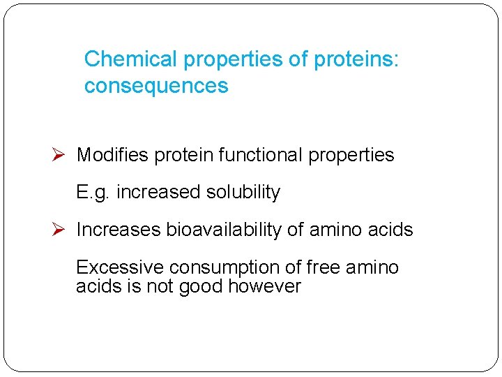 Chemical properties of proteins: consequences Ø Modifies protein functional properties E. g. increased solubility