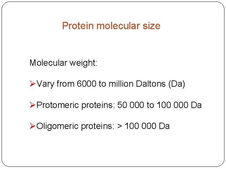 Protein molecular size Molecular weight: ØVary from 6000 to million Daltons (Da) ØProtomeric proteins: