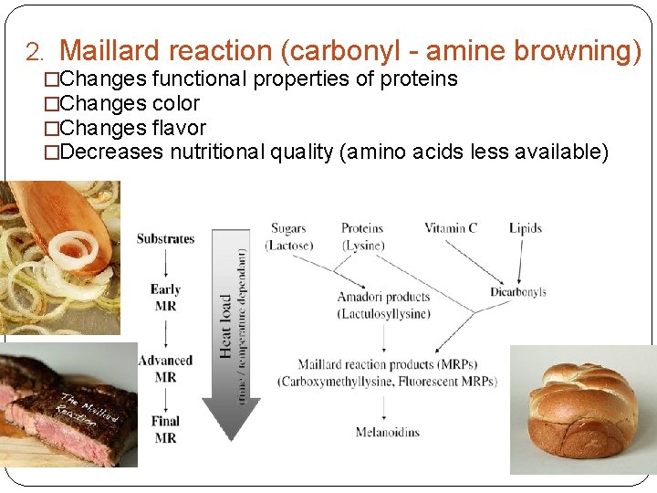 2. Maillard reaction (carbonyl - amine browning) �Changes functional properties of proteins �Changes color
