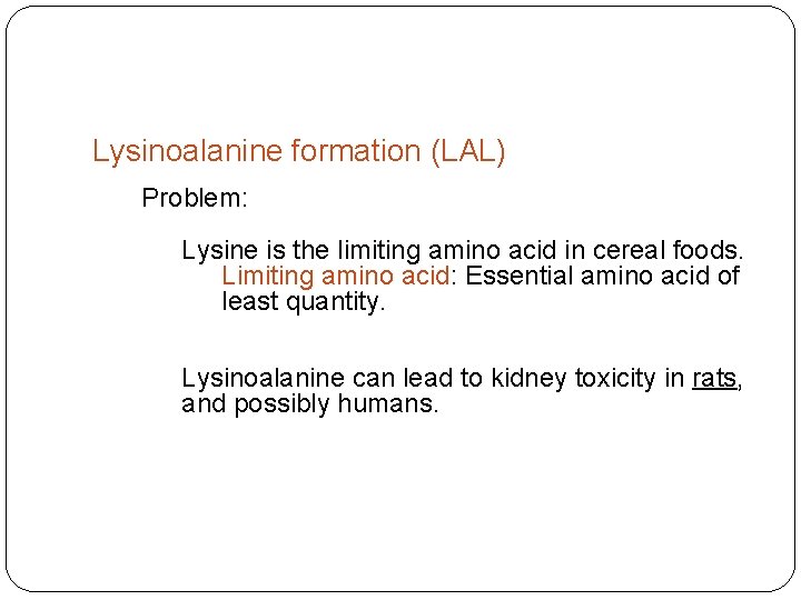 Lysinoalanine formation (LAL) Problem: Lysine is the limiting amino acid in cereal foods. Limiting
