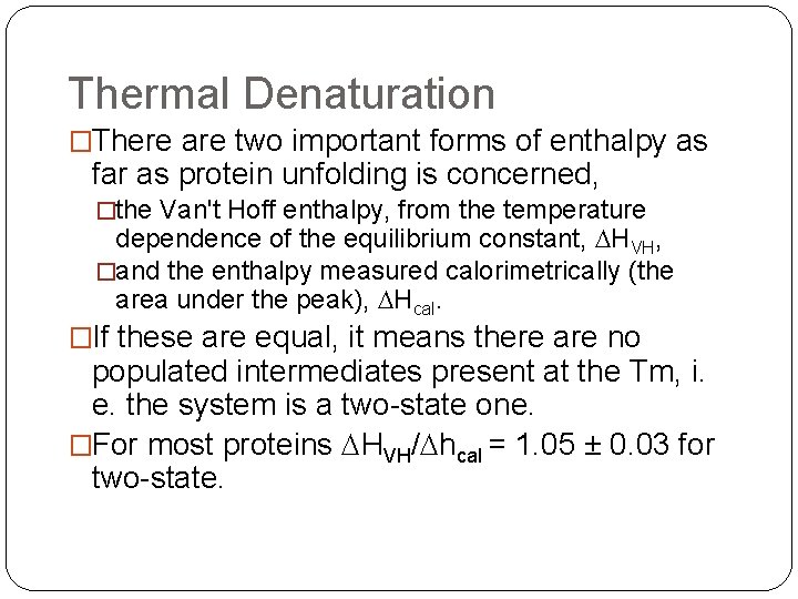 Thermal Denaturation �There are two important forms of enthalpy as far as protein unfolding