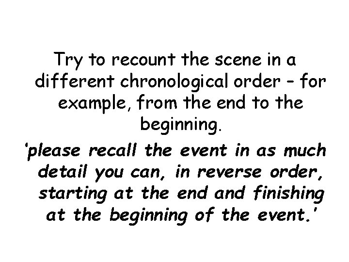 Try to recount the scene in a different chronological order – for example, from