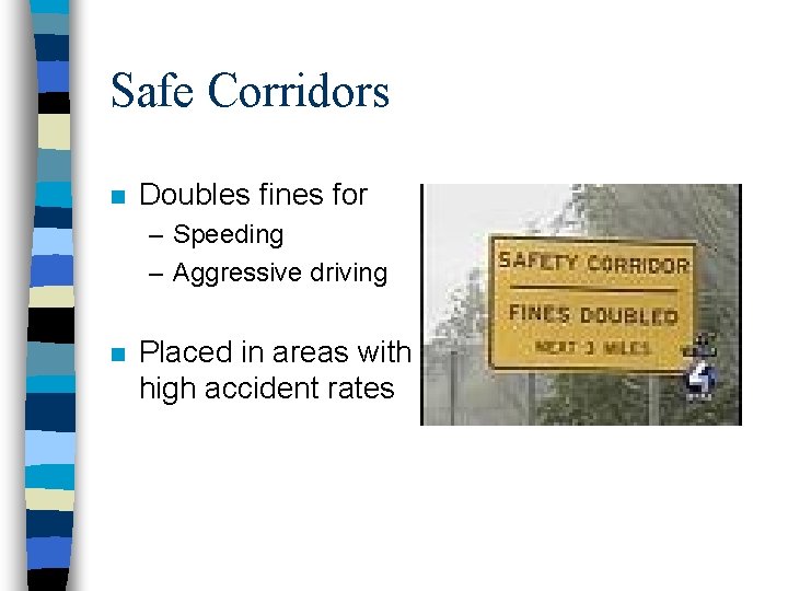 Safe Corridors n Doubles fines for – Speeding – Aggressive driving n Placed in