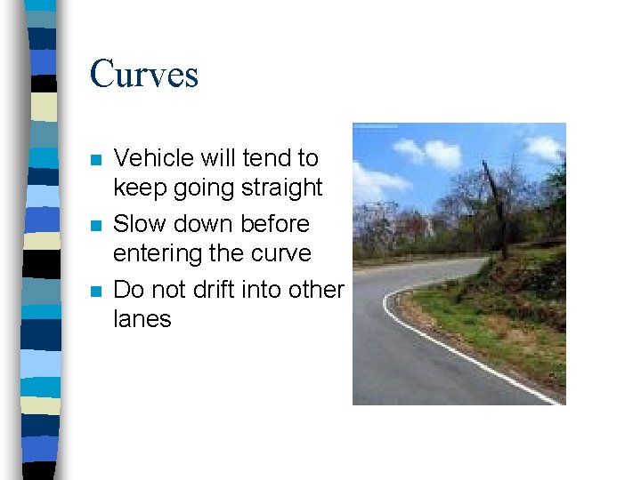 Curves n n n Vehicle will tend to keep going straight Slow down before