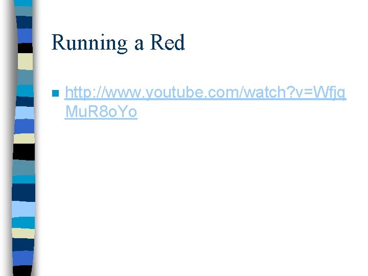 Running a Red n http: //www. youtube. com/watch? v=Wfjq Mu. R 8 o. Yo