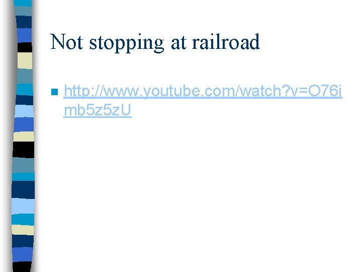 Not stopping at railroad n http: //www. youtube. com/watch? v=O 76 i mb 5