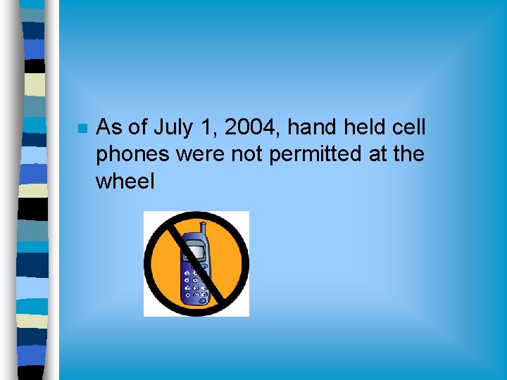 n As of July 1, 2004, hand held cell phones were not permitted at