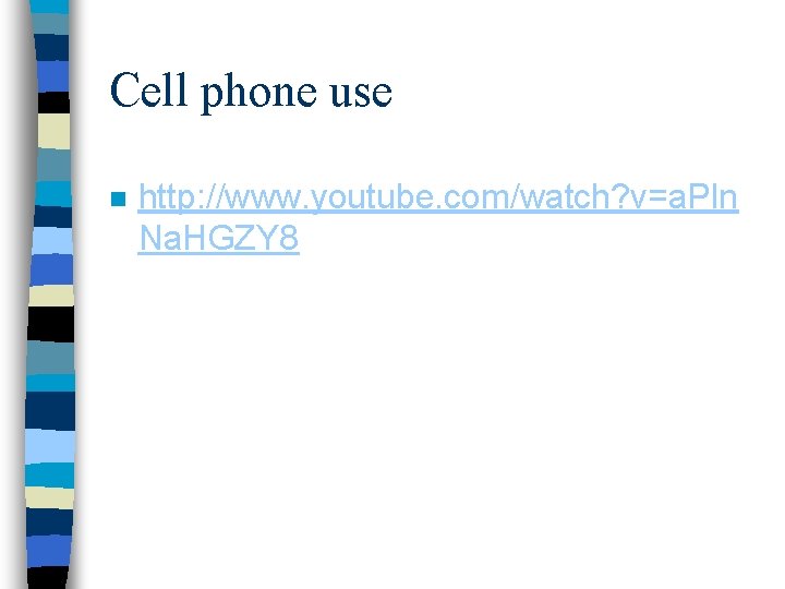 Cell phone use n http: //www. youtube. com/watch? v=a. Pln Na. HGZY 8 