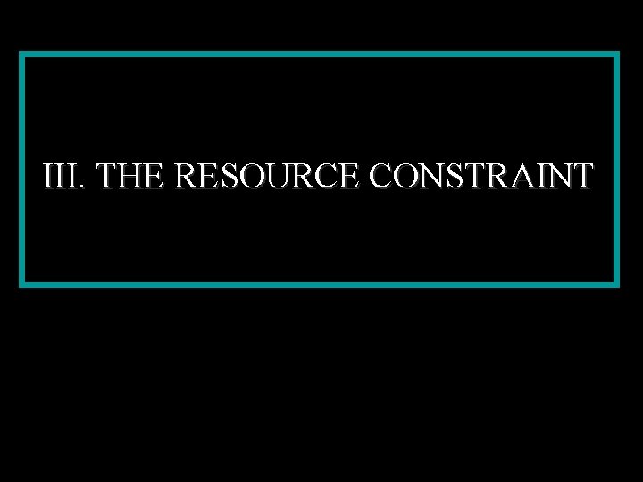 III. THE RESOURCE CONSTRAINT 