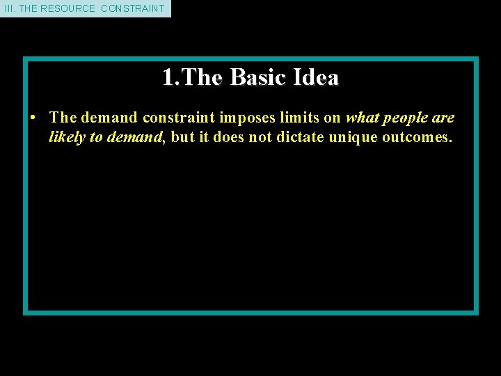 III. THE RESOURCE CONSTRAINT 1. The Basic Idea • The demand constraint imposes limits