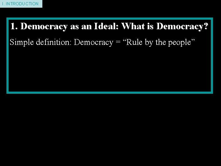 I. INTRODUCTION 1. Democracy as an Ideal: What is Democracy? Simple definition: Democracy =