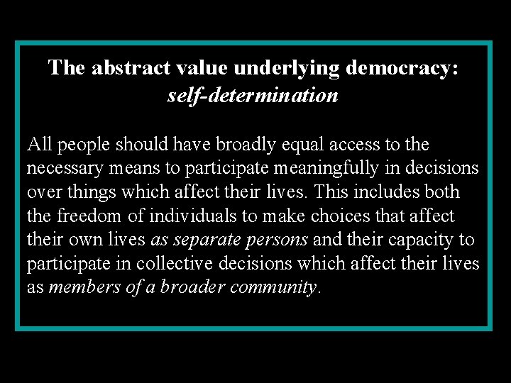 The abstract value underlying democracy: self-determination All people should have broadly equal access to