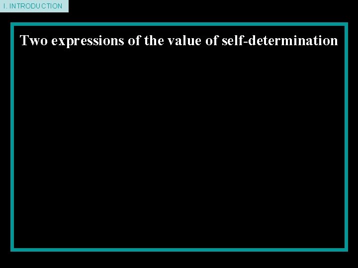 I. INTRODUCTION Two expressions of the value of self-determination 1) Individual freedom: the capacity