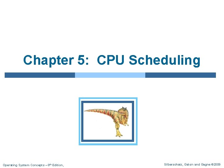 Chapter 5: CPU Scheduling Operating System Concepts – 8 th Edition, Silberschatz, Galvin and