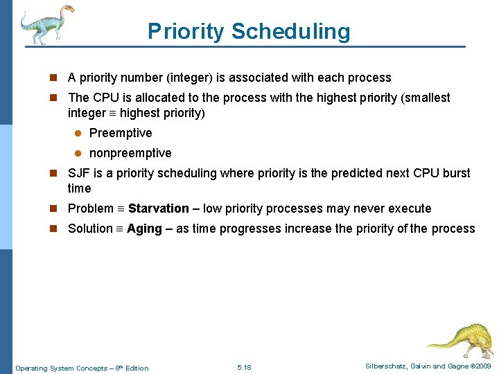 Priority Scheduling n A priority number (integer) is associated with each process n The