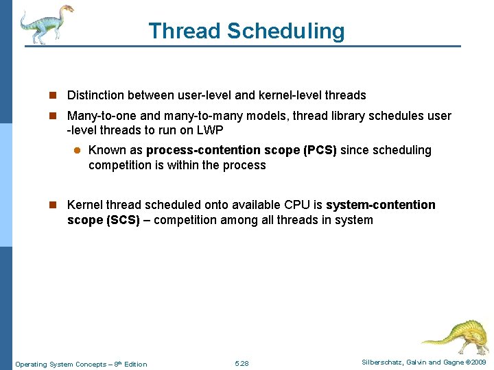 Thread Scheduling n Distinction between user-level and kernel-level threads n Many-to-one and many-to-many models,