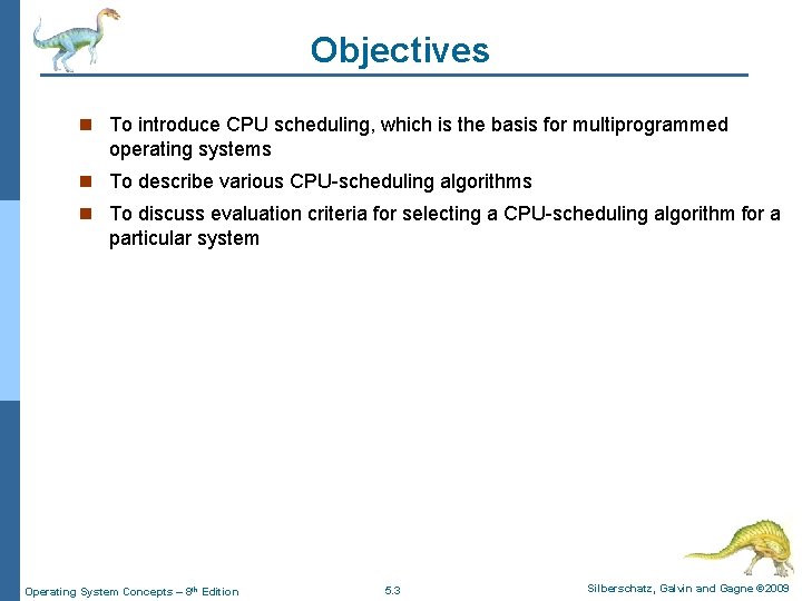 Objectives n To introduce CPU scheduling, which is the basis for multiprogrammed operating systems