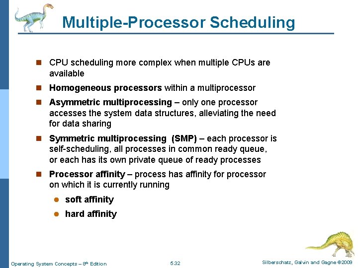 Multiple-Processor Scheduling n CPU scheduling more complex when multiple CPUs are available n Homogeneous