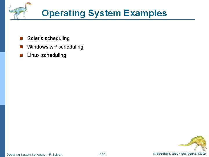 Operating System Examples n Solaris scheduling n Windows XP scheduling n Linux scheduling Operating