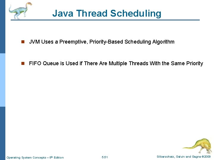 Java Thread Scheduling n JVM Uses a Preemptive, Priority-Based Scheduling Algorithm n FIFO Queue