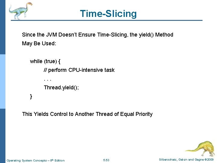 Time-Slicing Since the JVM Doesn’t Ensure Time-Slicing, the yield() Method May Be Used: while