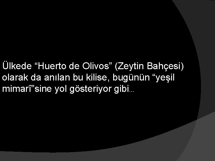 Ülkede “Huerto de Olivos” (Zeytin Bahçesi) olarak da anılan bu kilise, bugünün “yeşil mimarî”sine