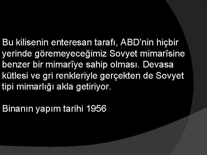 Bu kilisenin enteresan tarafı, ABD’nin hiçbir yerinde göremeyeceğimiz Sovyet mimarîsine benzer bir mimarîye sahip