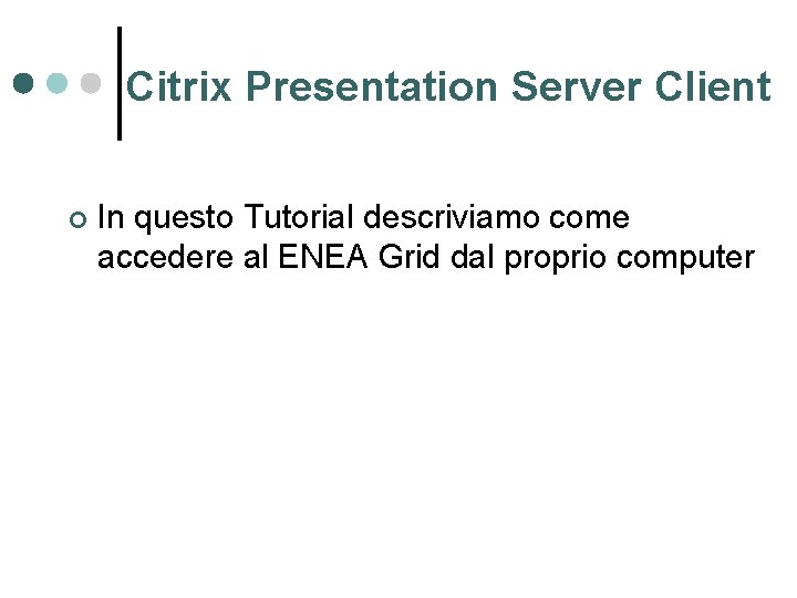 Citrix Presentation Server Client ¢ In questo Tutorial descriviamo come accedere al ENEA Grid