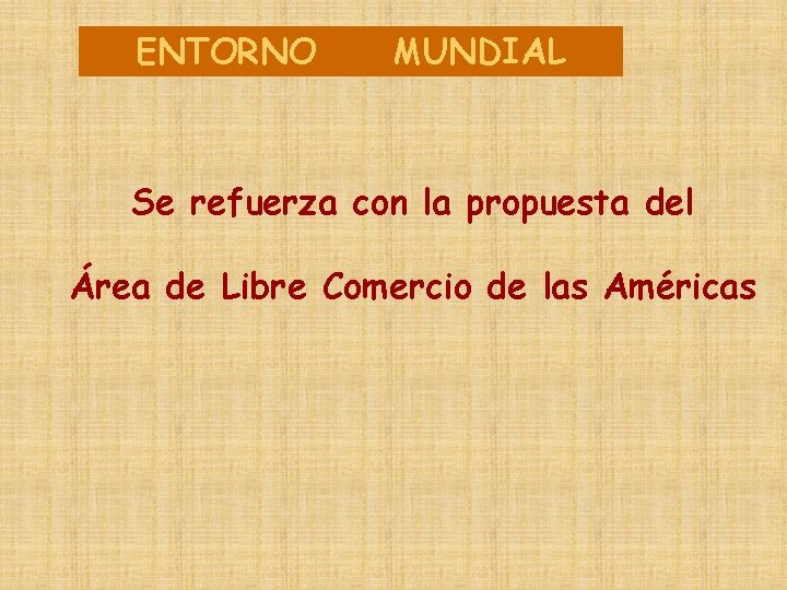 ENTORNO MUNDIAL Se refuerza con la propuesta del Área de Libre Comercio de las