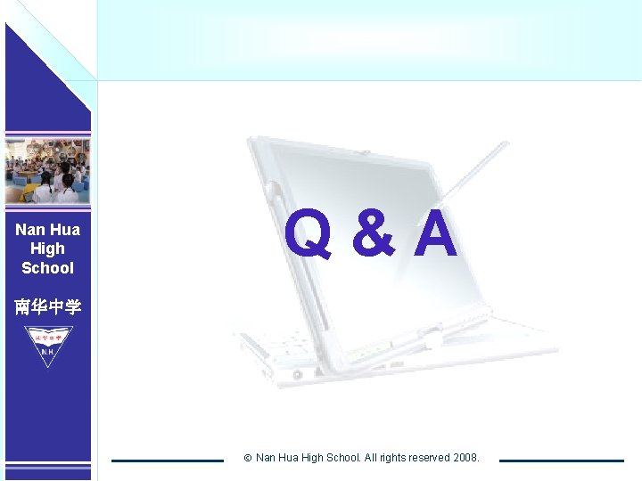 Nan Hua High School Q&A 南华中学 Nan Hua High School. All rights reserved 2008.