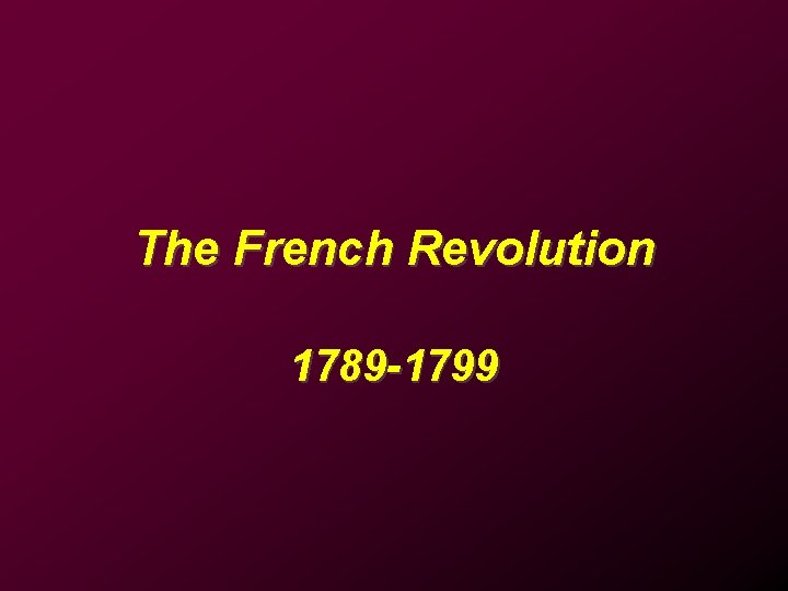 The French Revolution 1789 -1799 
