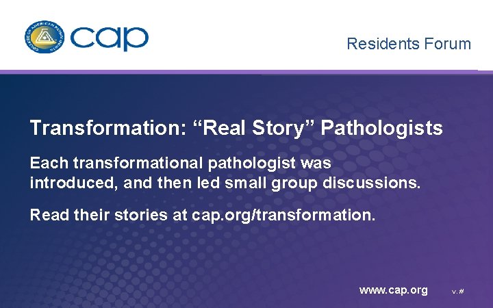 Residents Forum Transformation: “Real Story” Pathologists Each transformational pathologist was introduced, and then led