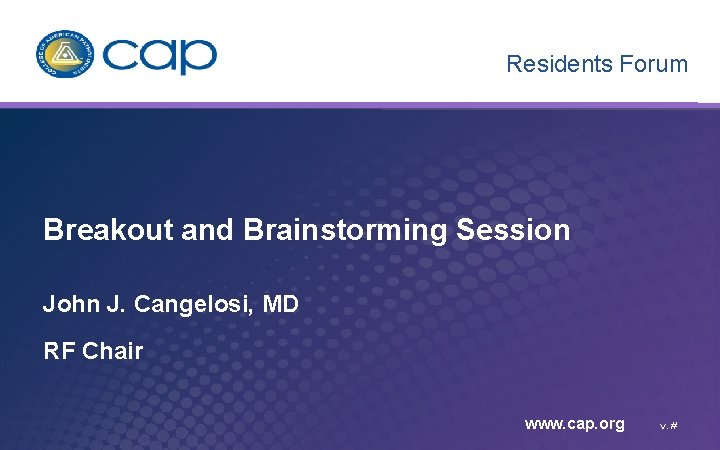 Residents Forum Breakout and Brainstorming Session John J. Cangelosi, MD RF Chair www. cap.