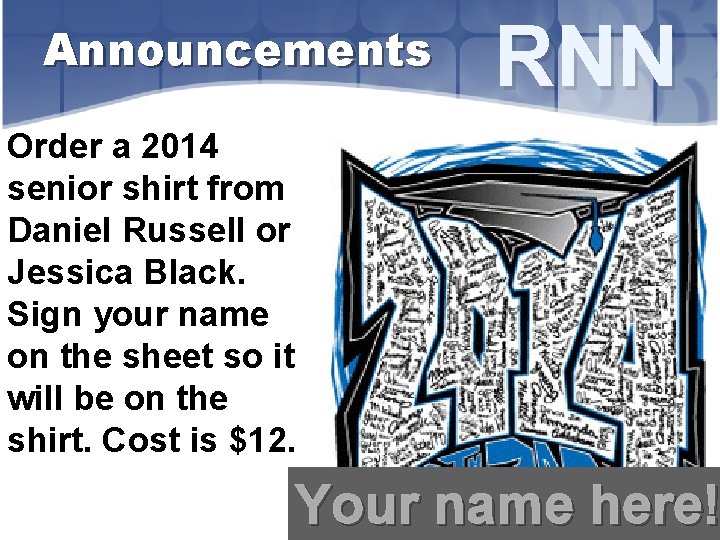 Announcements RNN Order a 2014 senior shirt from Daniel Russell or Jessica Black. Sign