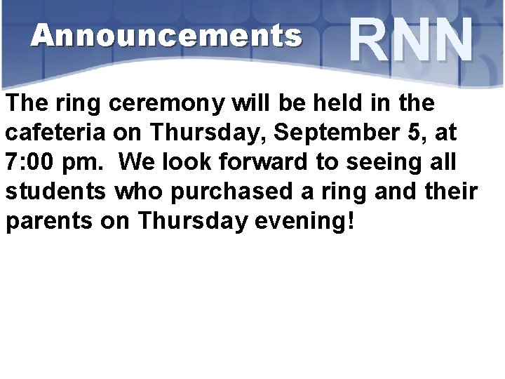 Announcements RNN The ring ceremony will be held in the cafeteria on Thursday, September