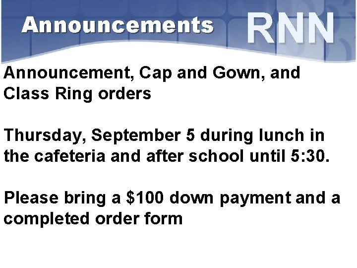 Announcements RNN Announcement, Cap and Gown, and Class Ring orders Thursday, September 5 during