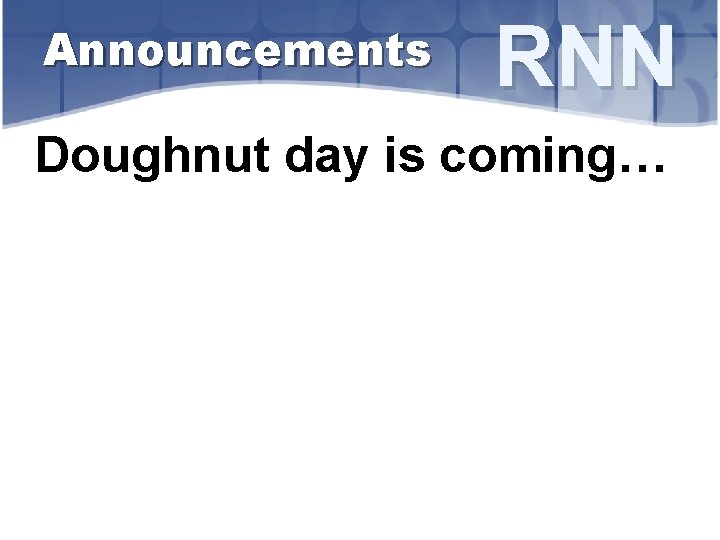 Announcements RNN Doughnut day is coming… 